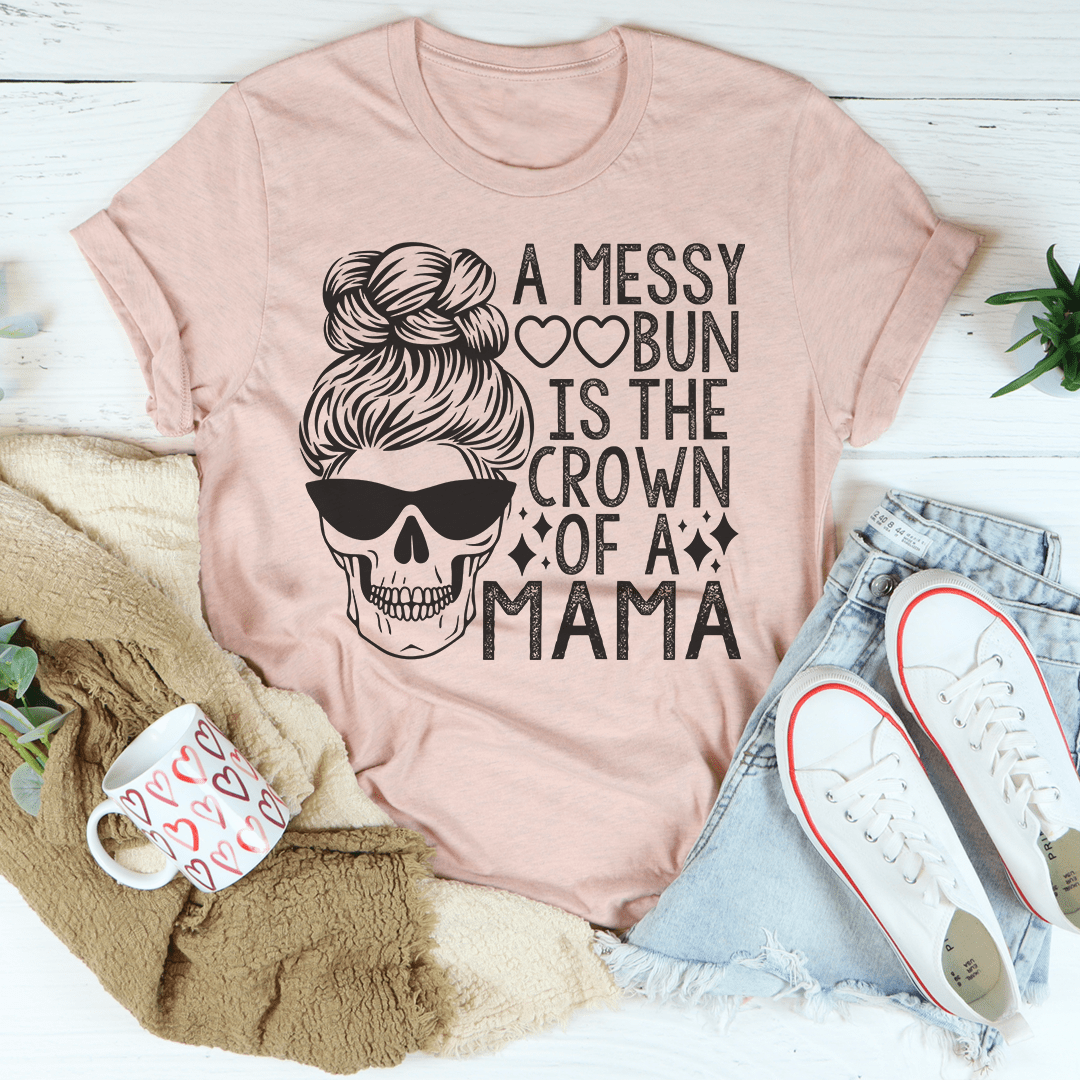 A Messy Bun Is The Crown Of A Mama Tee shopmerchmallow A Messy Bun Is The Crown Of A Mama Tee