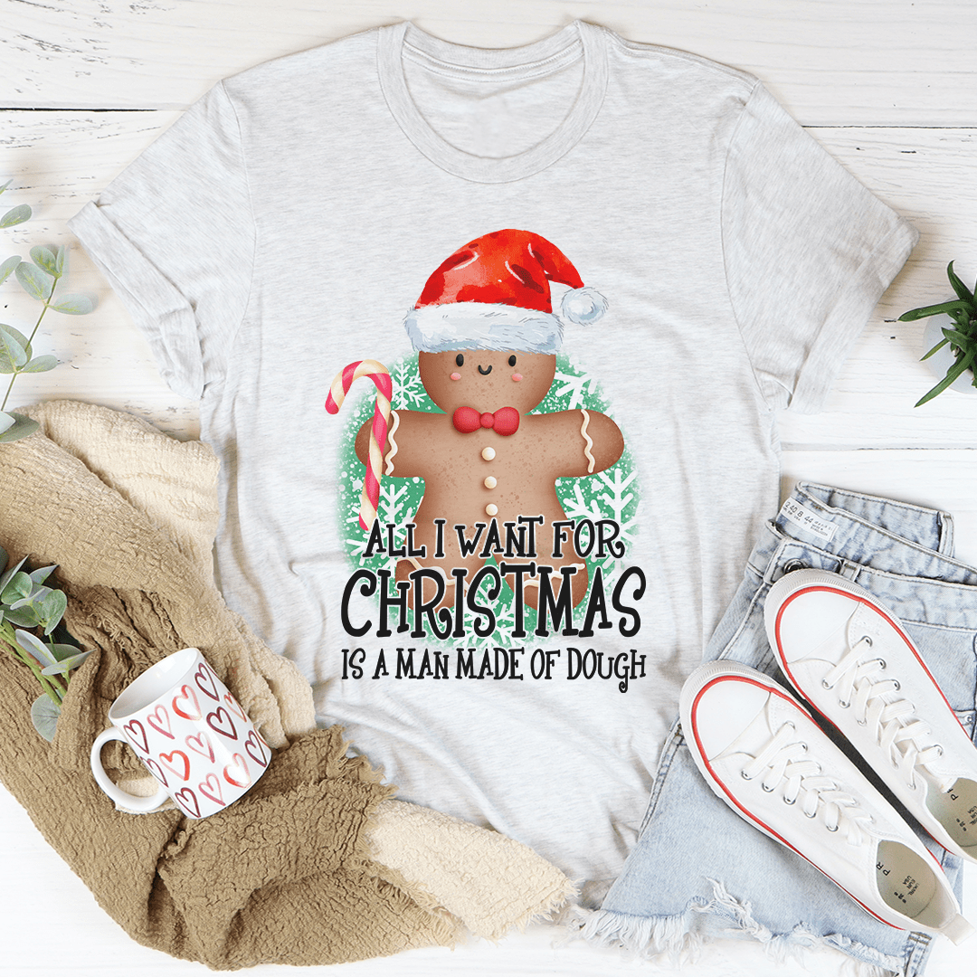 All I Want For Christmas Is A Man Made Of Dough Tee shopmerchmallow All I Want For Christmas Is A Man Made Of Dough Tee