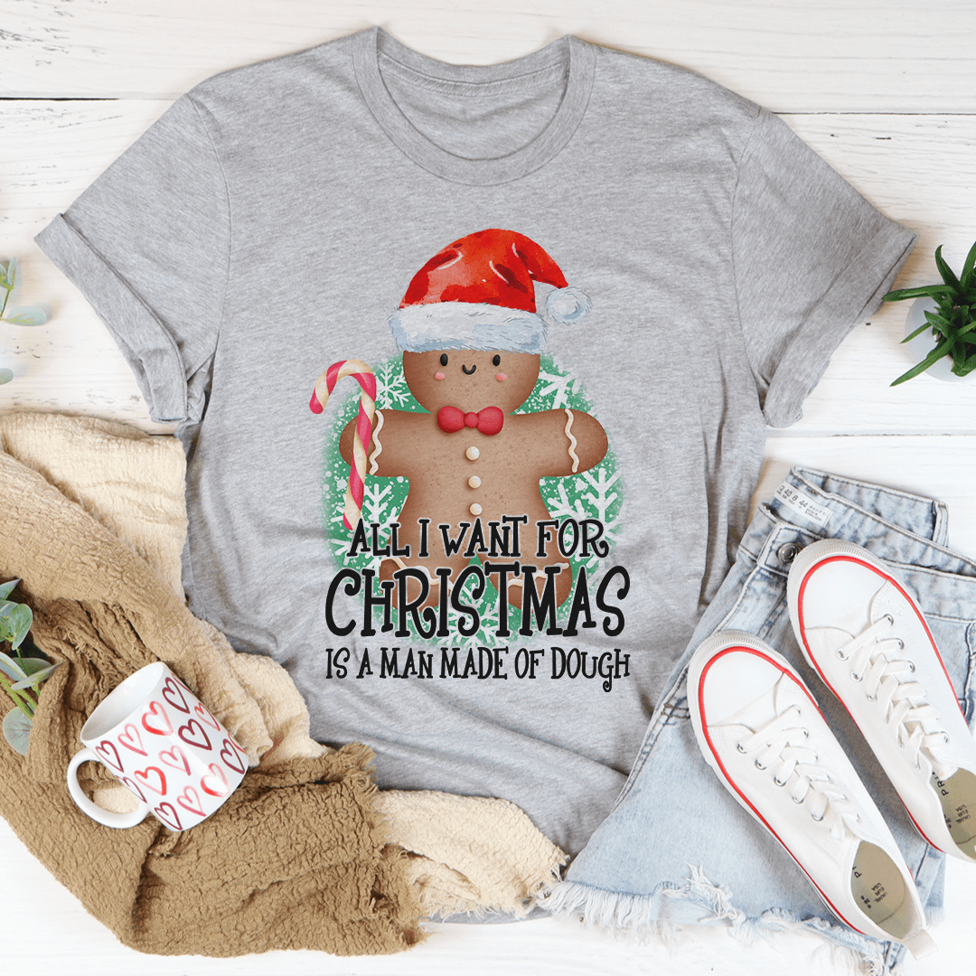 All I Want For Christmas Is A Man Made Of Dough Tee shopmerchmallow All I Want For Christmas Is A Man Made Of Dough Tee