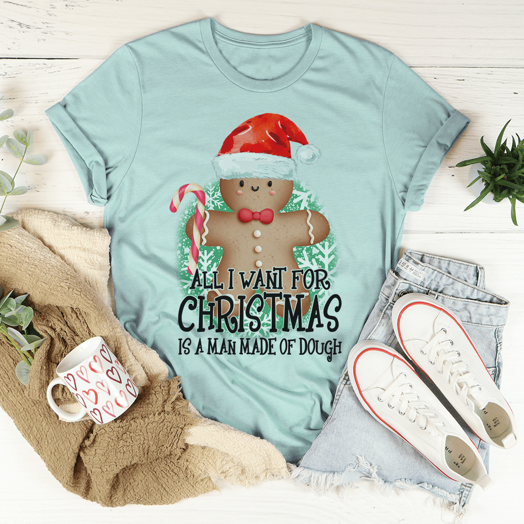 All I Want For Christmas Is A Man Made Of Dough Tee shopmerchmallow All I Want For Christmas Is A Man Made Of Dough Tee