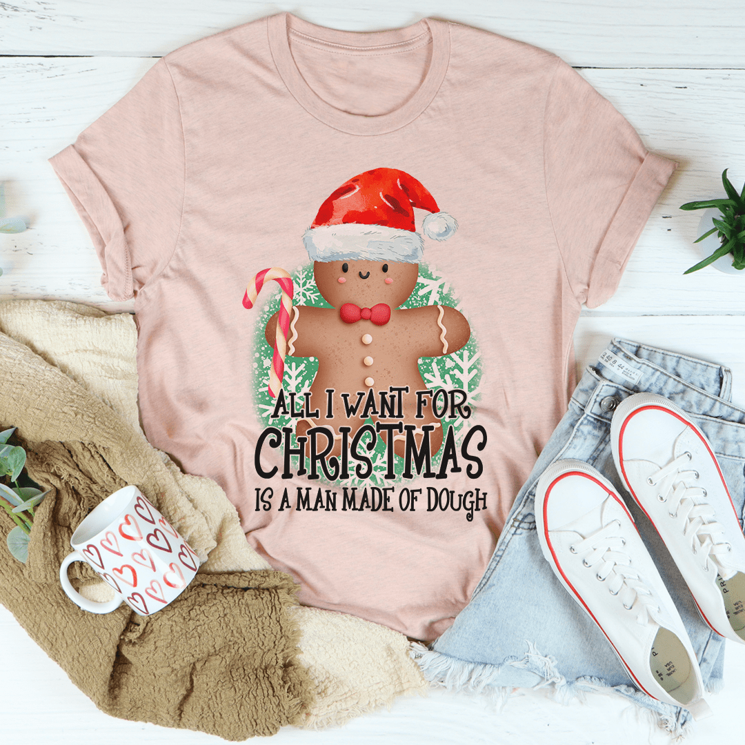 All I Want For Christmas Is A Man Made Of Dough Tee shopmerchmallow All I Want For Christmas Is A Man Made Of Dough Tee