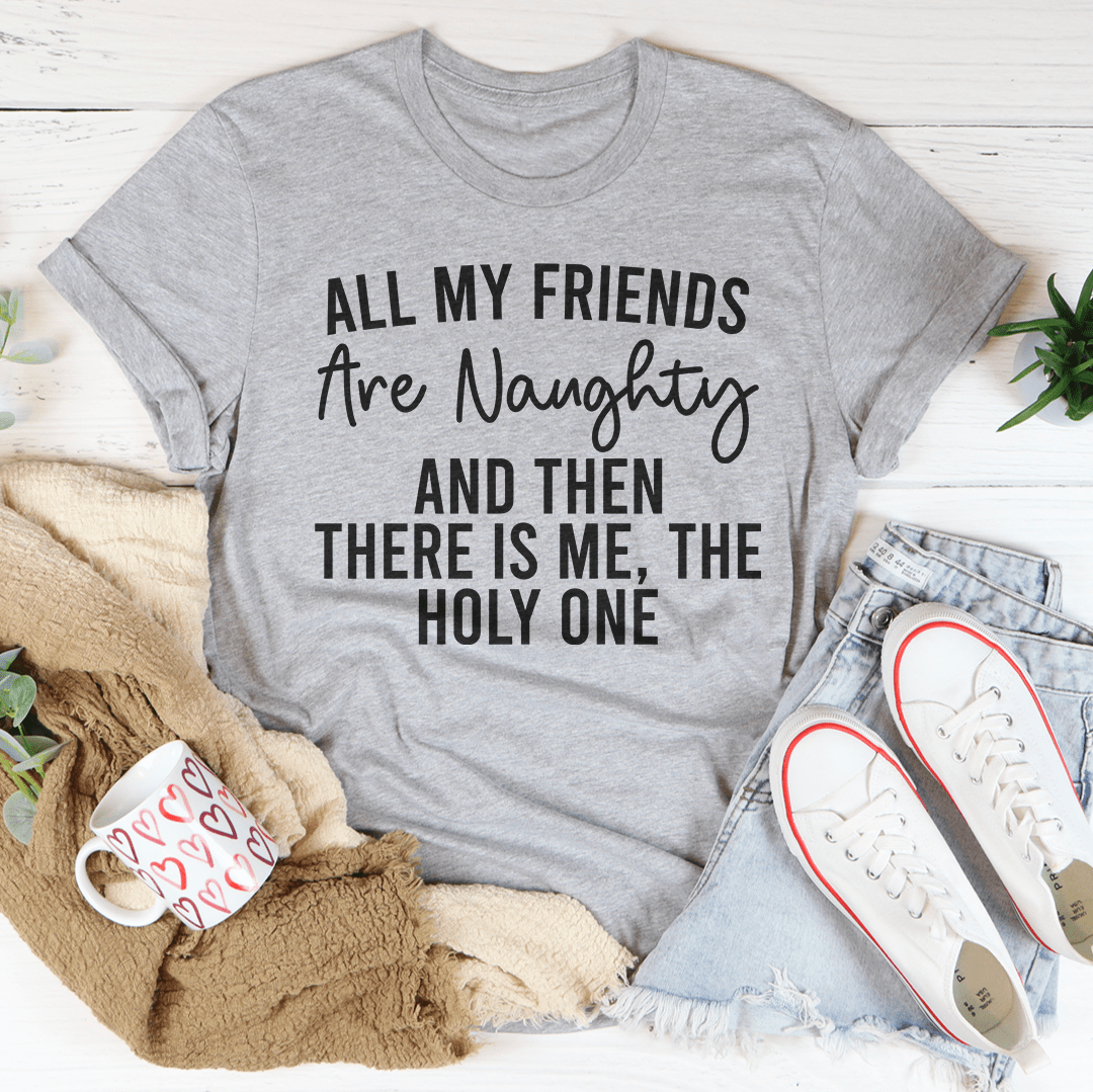 All My Friends Are Naughty And Then There Is Me The Holy One Tee shopmerchmallow All My Friends Are Naughty And Then There Is Me The Holy One Tee