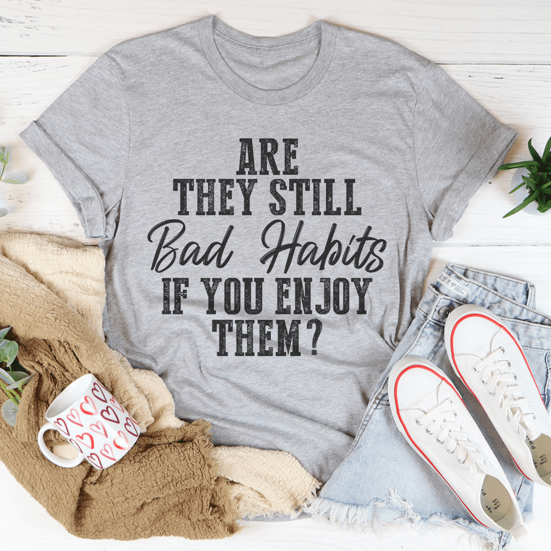 Are They Still Bad Habits If You Enjoy Them Tee shopmerchmallow Are They Still Bad Habits If You Enjoy Them Tee