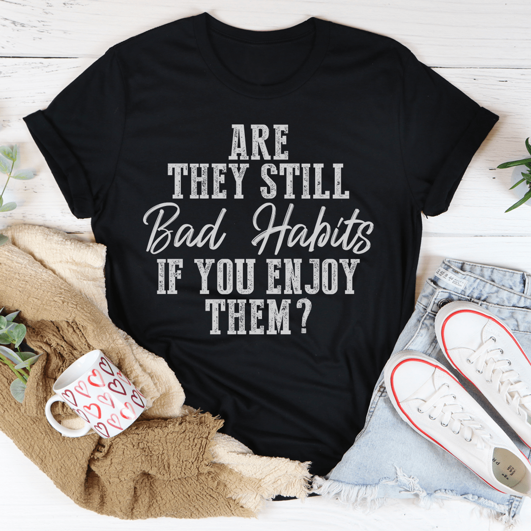 Are They Still Bad Habits If You Enjoy Them Tee shopmerchmallow Are They Still Bad Habits If You Enjoy Them Tee
