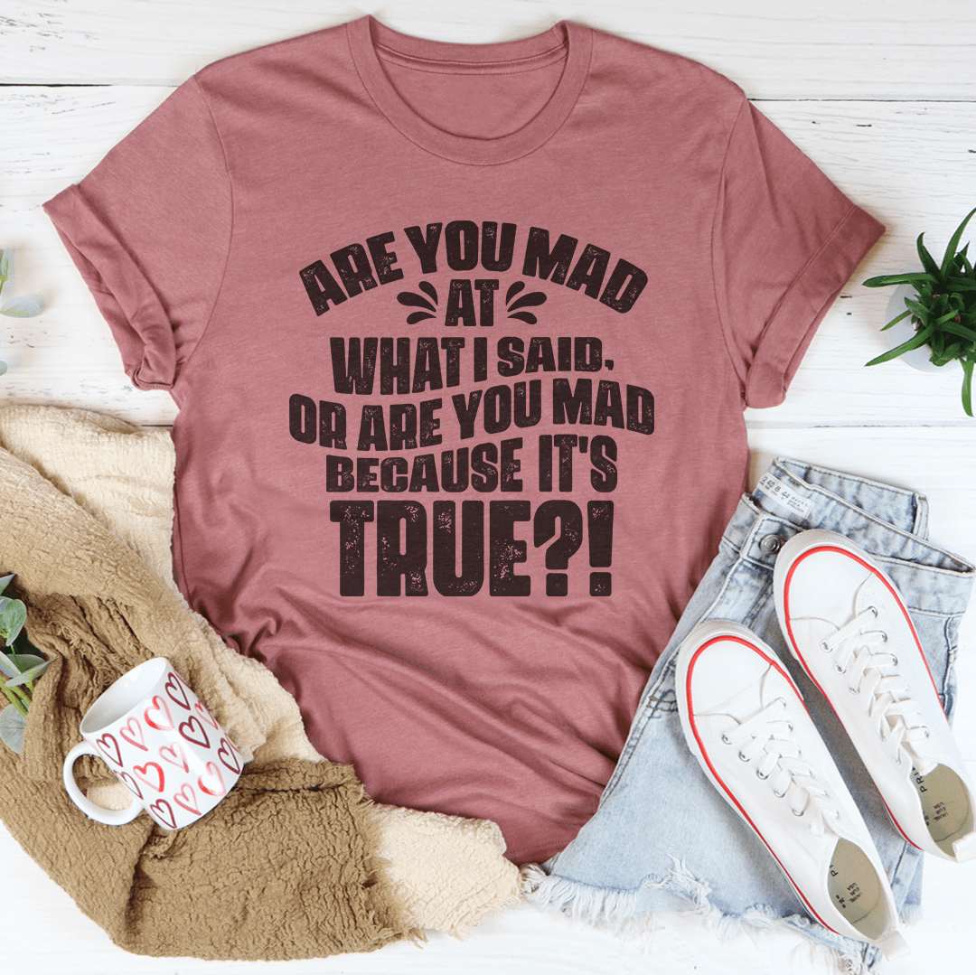 Are You Mad At What I Said Or Are You Mad Because It's True Tee shopmerchmallow Are You Mad At What I Said Or Are You Mad Because It's True Tee