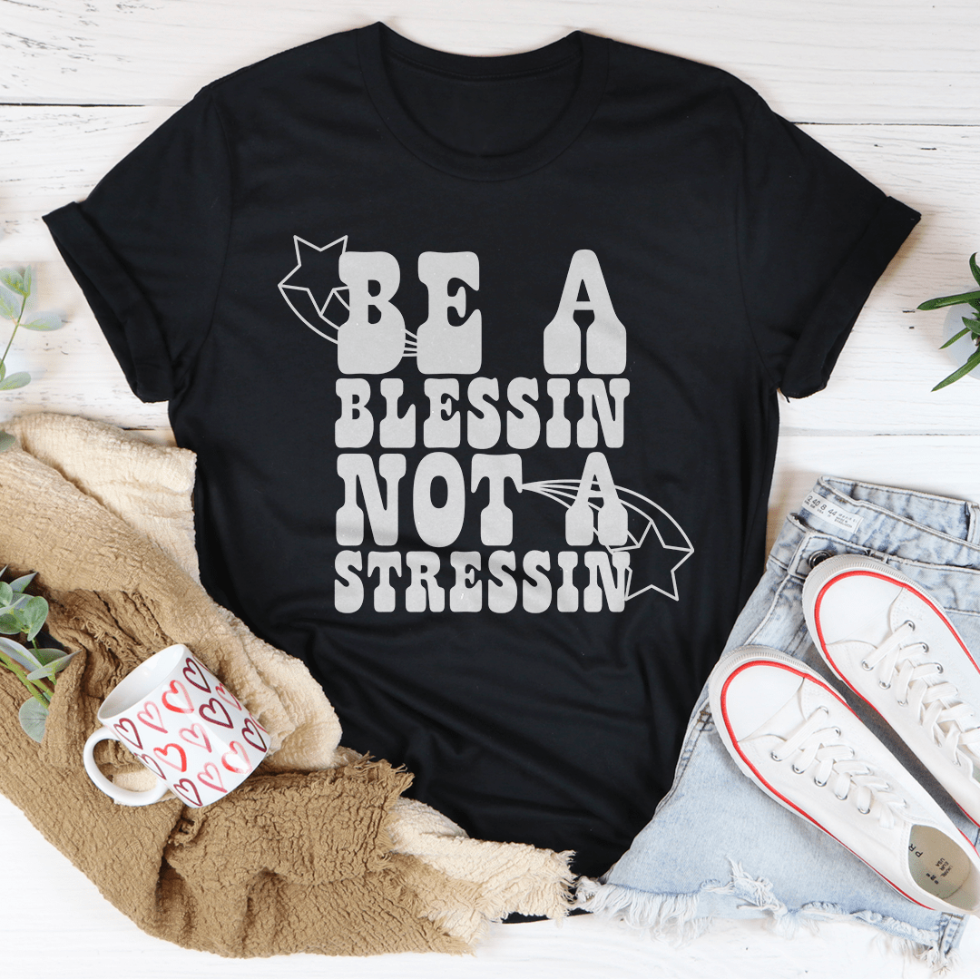 Be A Blessin' Not A Stressin Tee shopmerchmallow Be A Blessin' Not A Stressin Tee