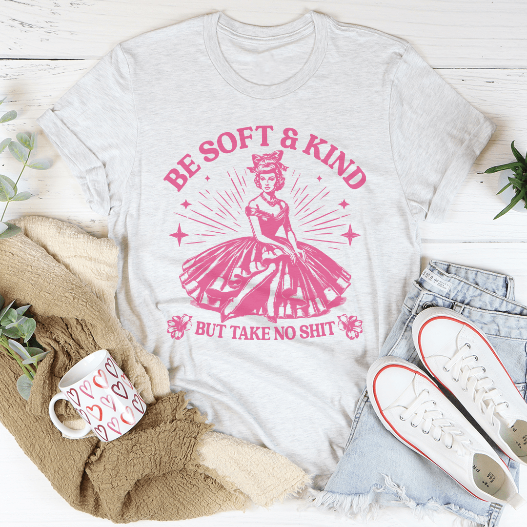 Be Soft And Kind But Take No Shit Tee shopmerchmallow Be Soft And Kind But Take No Shit Tee