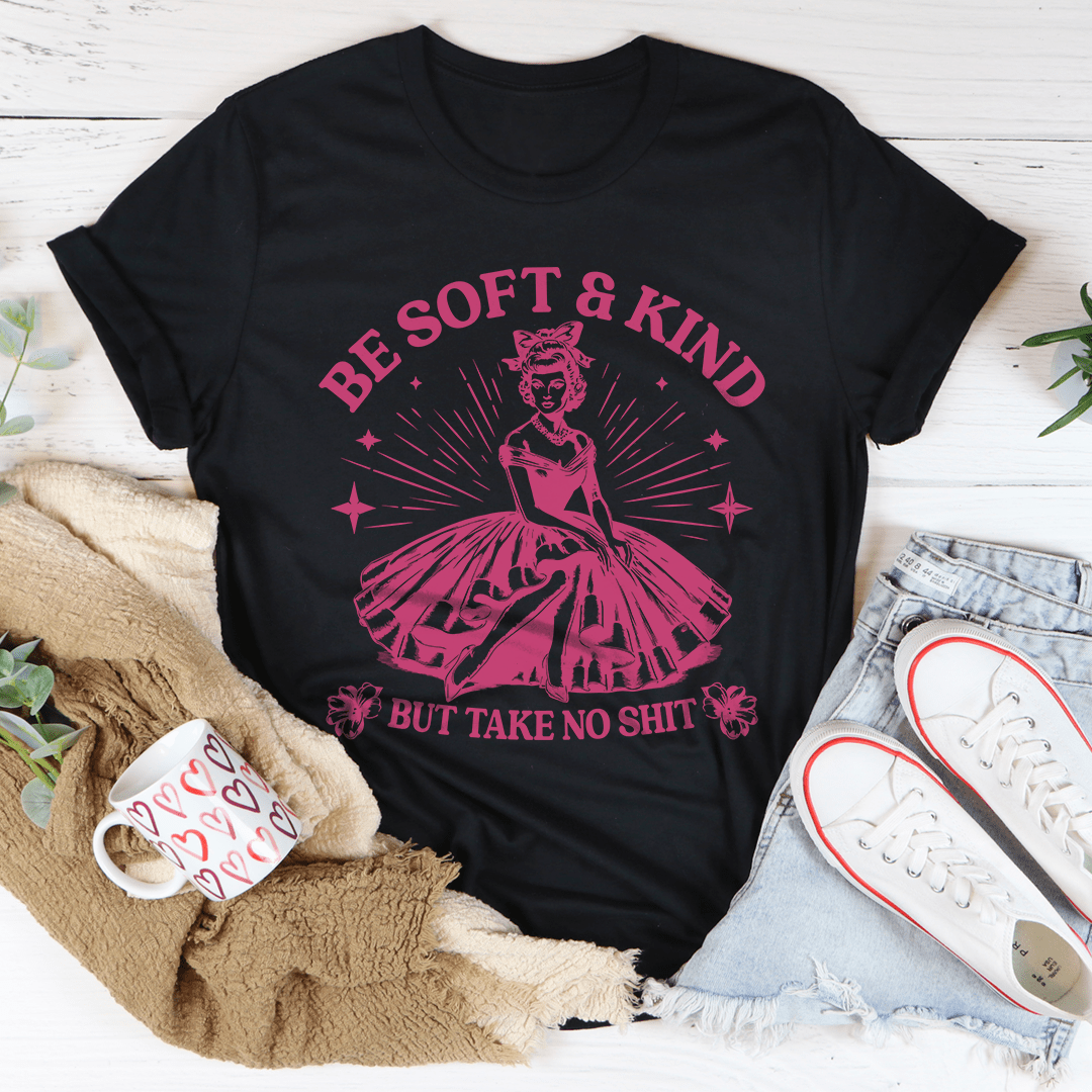 Be Soft And Kind But Take No Shit Tee shopmerchmallow Be Soft And Kind But Take No Shit Tee