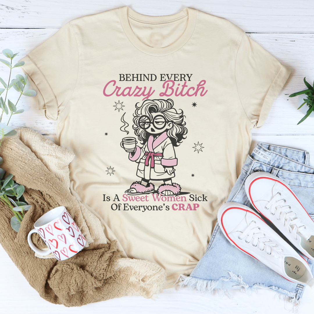 Behind Every Crazy B-tch Is A Sweet Woman Sick Tee