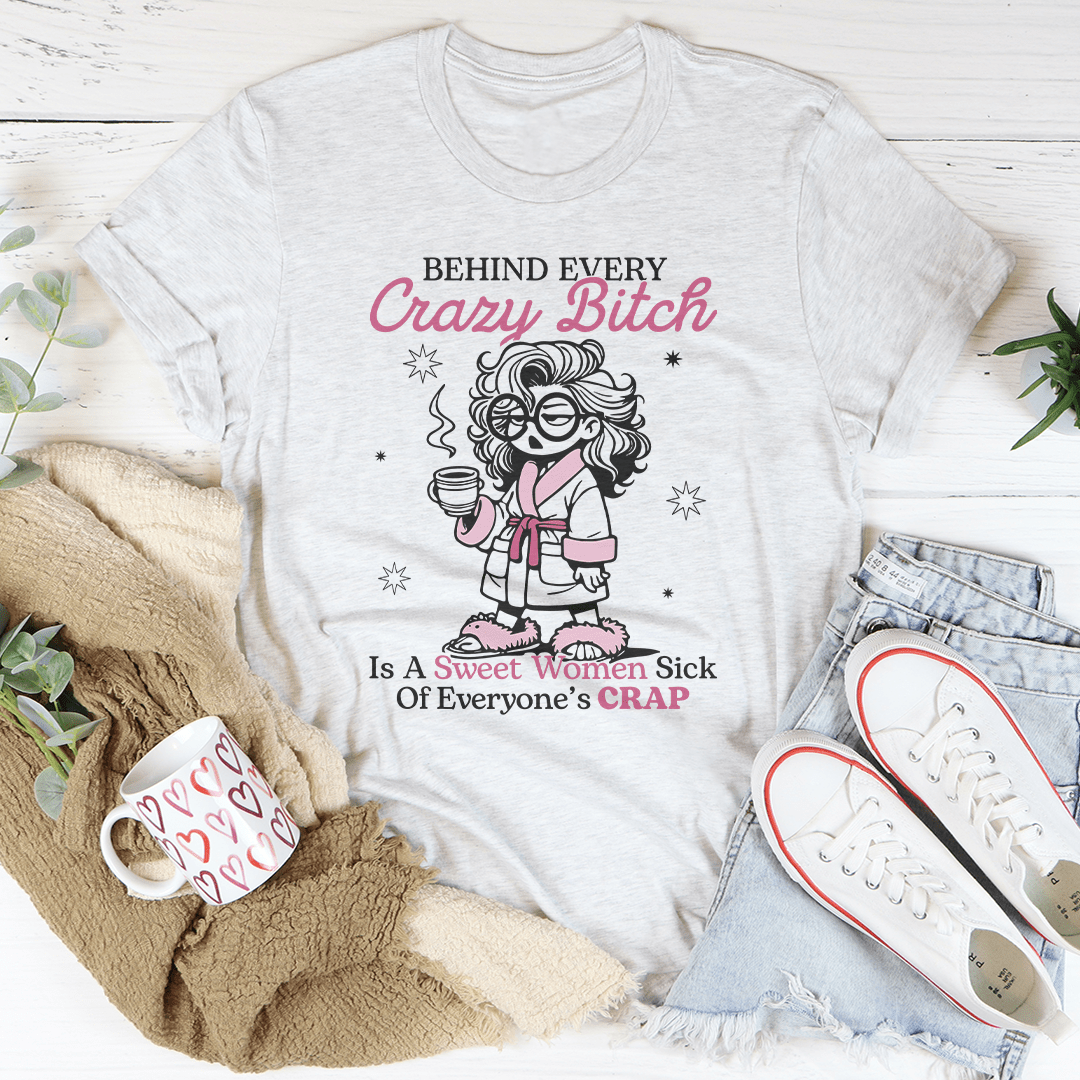 Behind Every Crazy B-tch Is A Sweet Woman Sick Tee