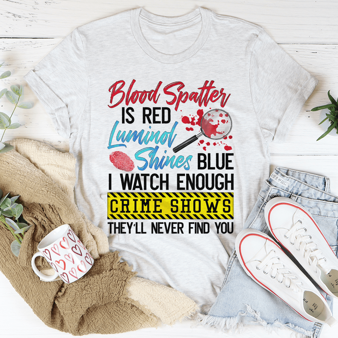 Blood Spatter Is Red Luminol Shines Are Blue Tee shopmerchmallow Blood Spatter Is Red Luminol Shines Are Blue Tee