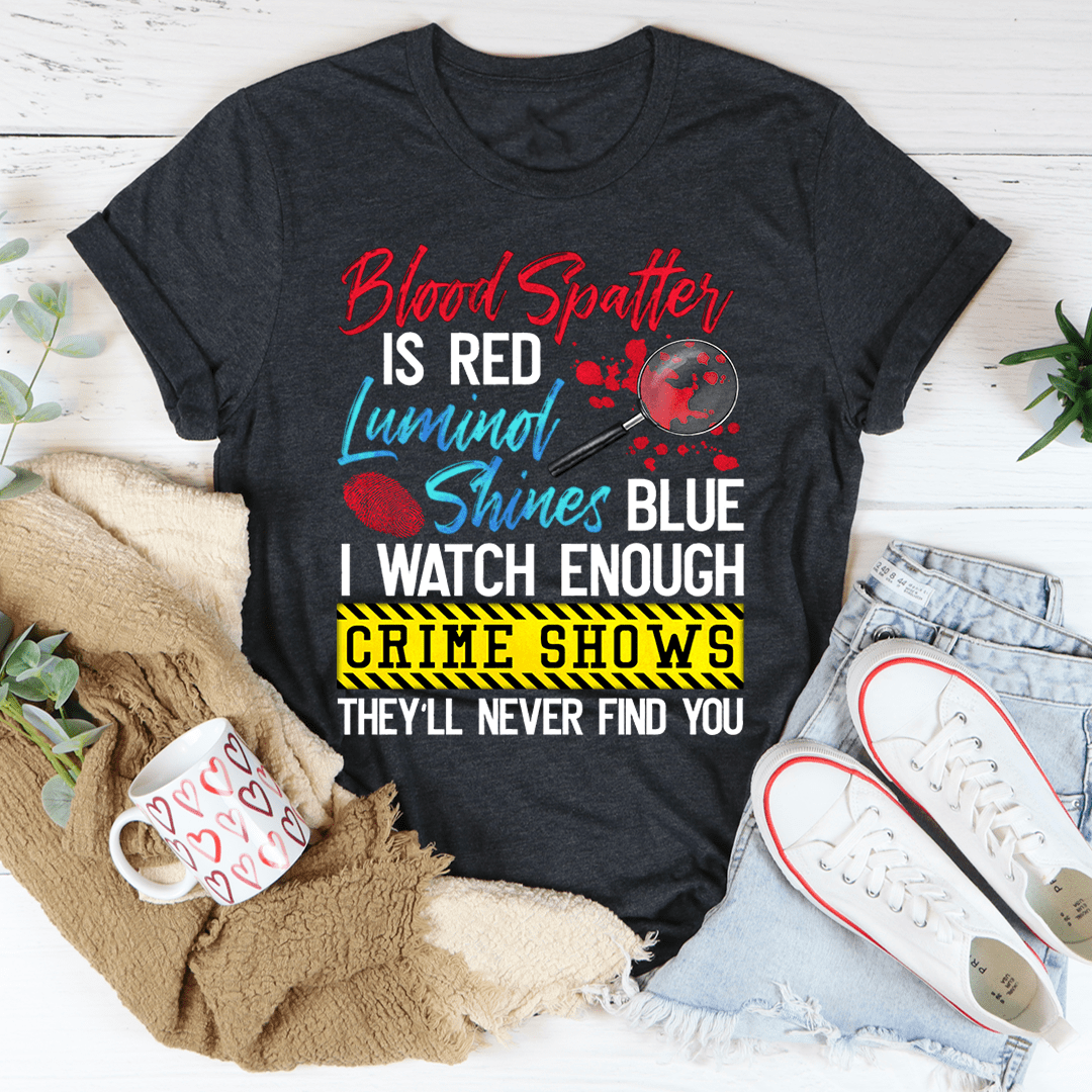 Blood Spatter Is Red Luminol Shines Are Blue Tee shopmerchmallow Blood Spatter Is Red Luminol Shines Are Blue Tee