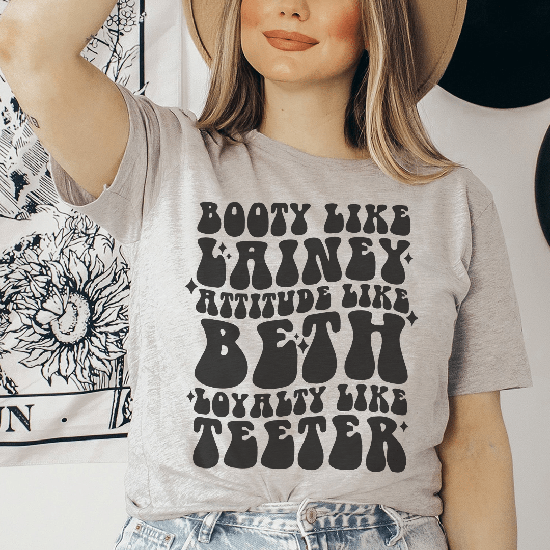 Booty Like Lainey Attitude Like Beth Loyalty Like Teeter Tee shopmerchmallow Booty Like Lainey Attitude Like Beth Loyalty Like Teeter Tee