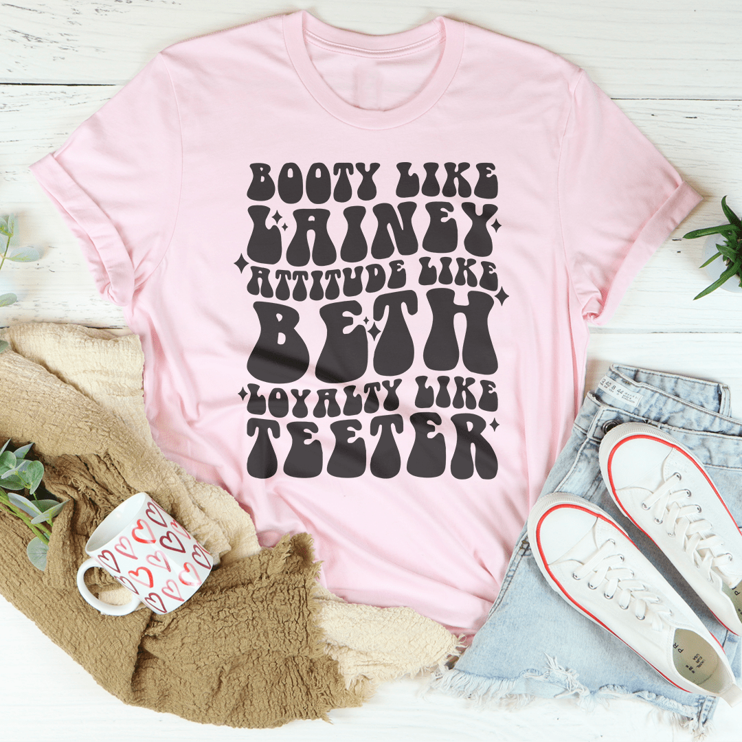 Booty Like Lainey Attitude Like Beth Loyalty Like Teeter Tee shopmerchmallow Booty Like Lainey Attitude Like Beth Loyalty Like Teeter Tee