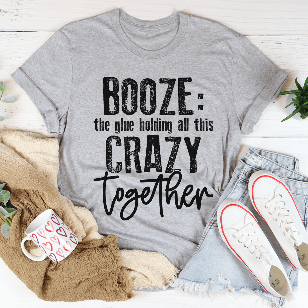 Booze The Glue Holding All This Crazy Together Tee shopmerchmallow Booze The Glue Holding All This Crazy Together Tee