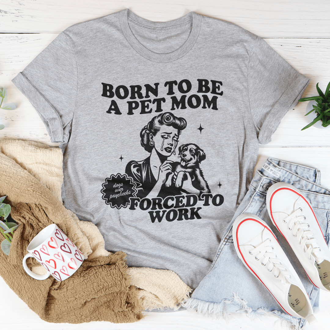 Born To Be A Pet Mom Forced To Work Tee shopmerchmallow Born To Be A Pet Mom Forced To Work Tee