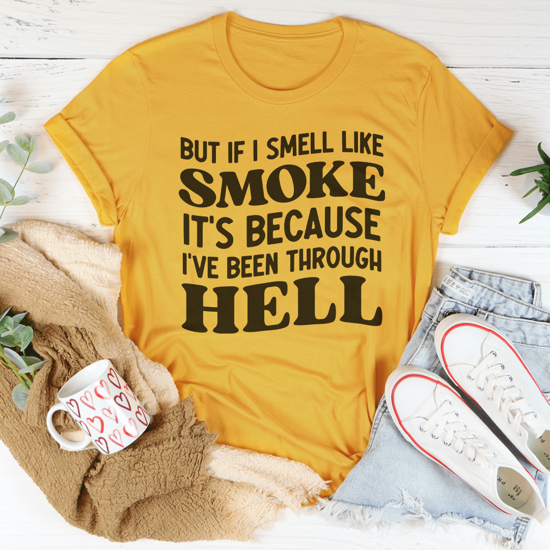But If I Smell Like Smoke It's Because L've Been Through Hell Tee shopmerchmallow But If I Smell Like Smoke It's Because L've Been Through Hell Tee