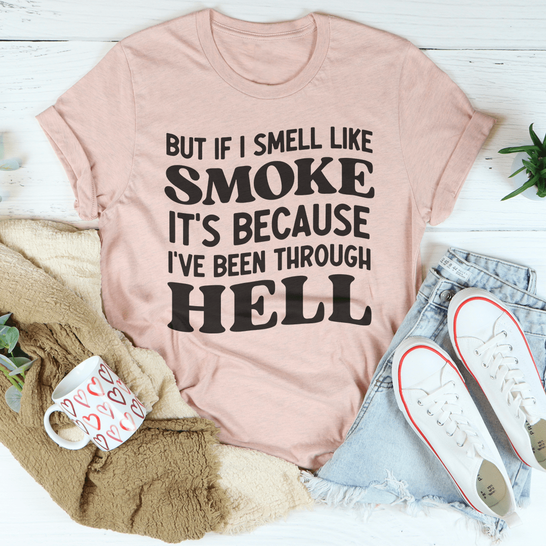 But If I Smell Like Smoke It's Because L've Been Through Hell Tee shopmerchmallow But If I Smell Like Smoke It's Because L've Been Through Hell Tee