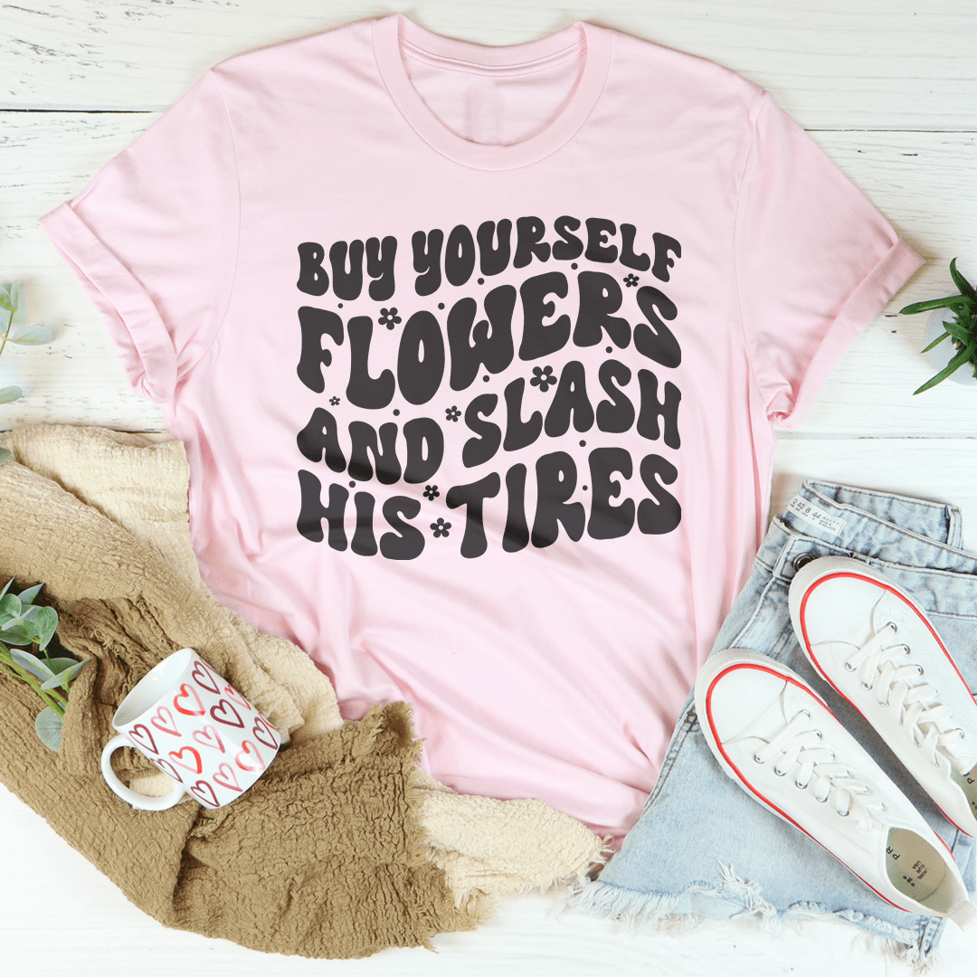 Buy Yourself Flowers And Slash His Tires Tee shopmerchmallow Buy Yourself Flowers And Slash His Tires Tee