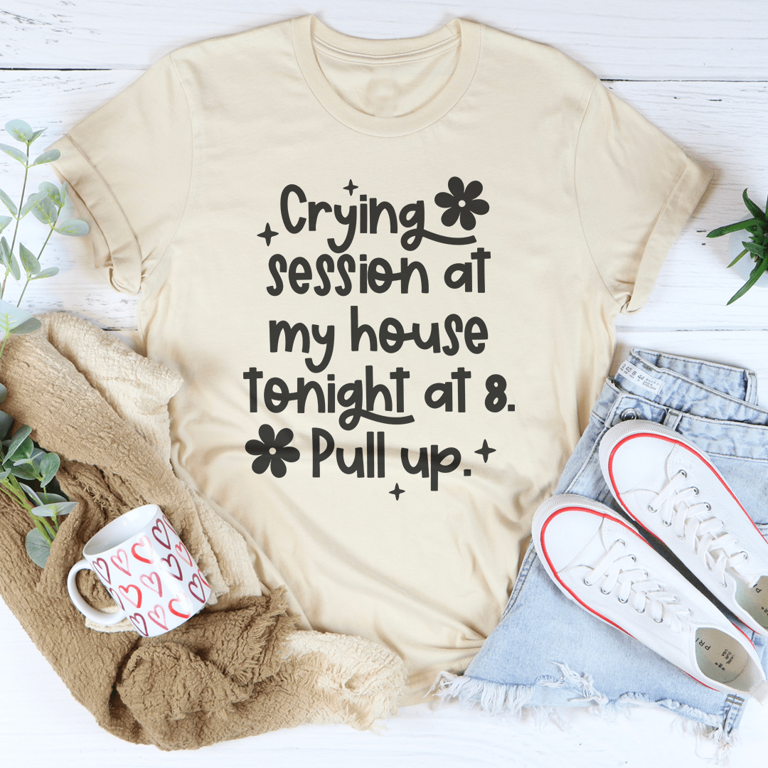 Crying Session At My House Tonight At 8 Pull Up Tee shopmerchmallow Crying Session At My House Tonight At 8 Pull Up Tee
