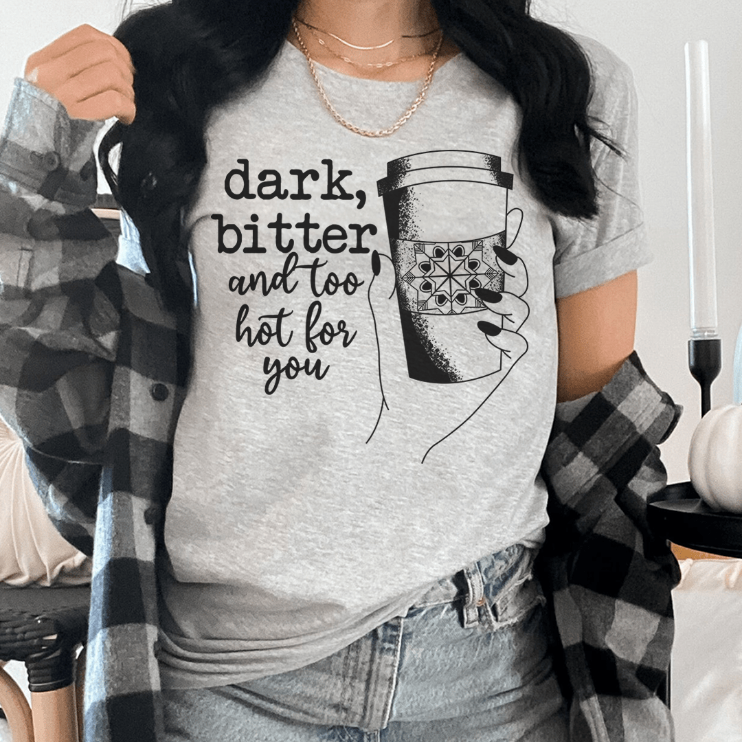 Dark Bitter And Too Hot For You Tee shopmerchmallow Dark Bitter And Too Hot For You Tee