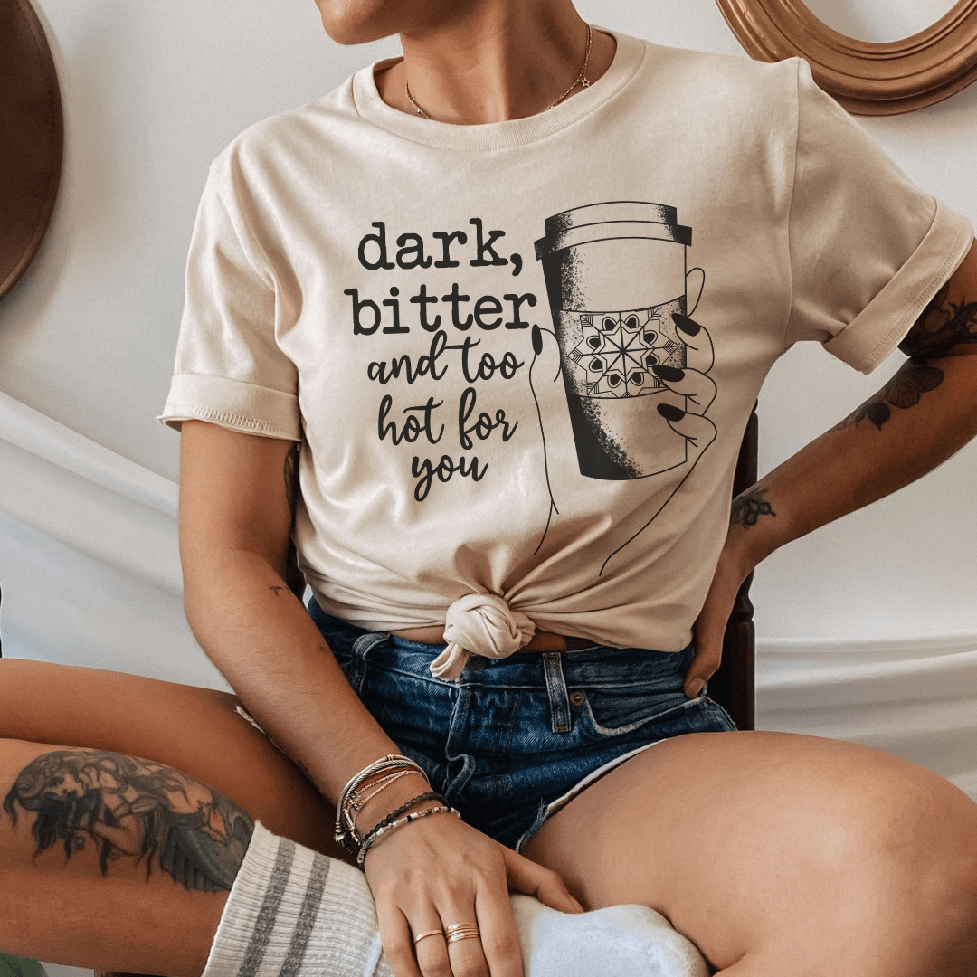 Dark Bitter And Too Hot For You Tee shopmerchmallow Dark Bitter And Too Hot For You Tee