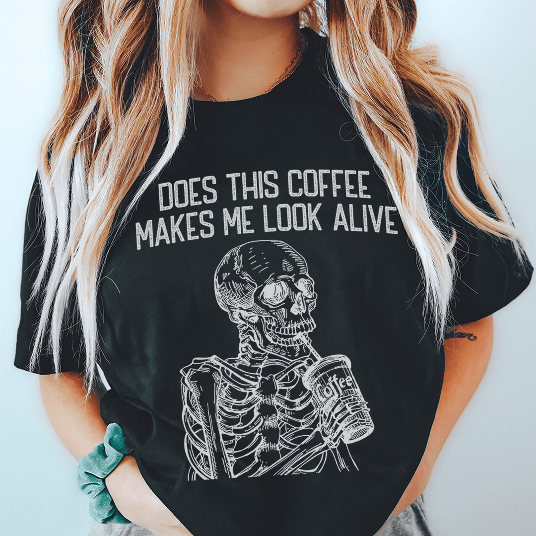 Does this Coffee Makes Me Look Alive Tee shopmerchmallow Does this Coffee Makes Me Look Alive Tee