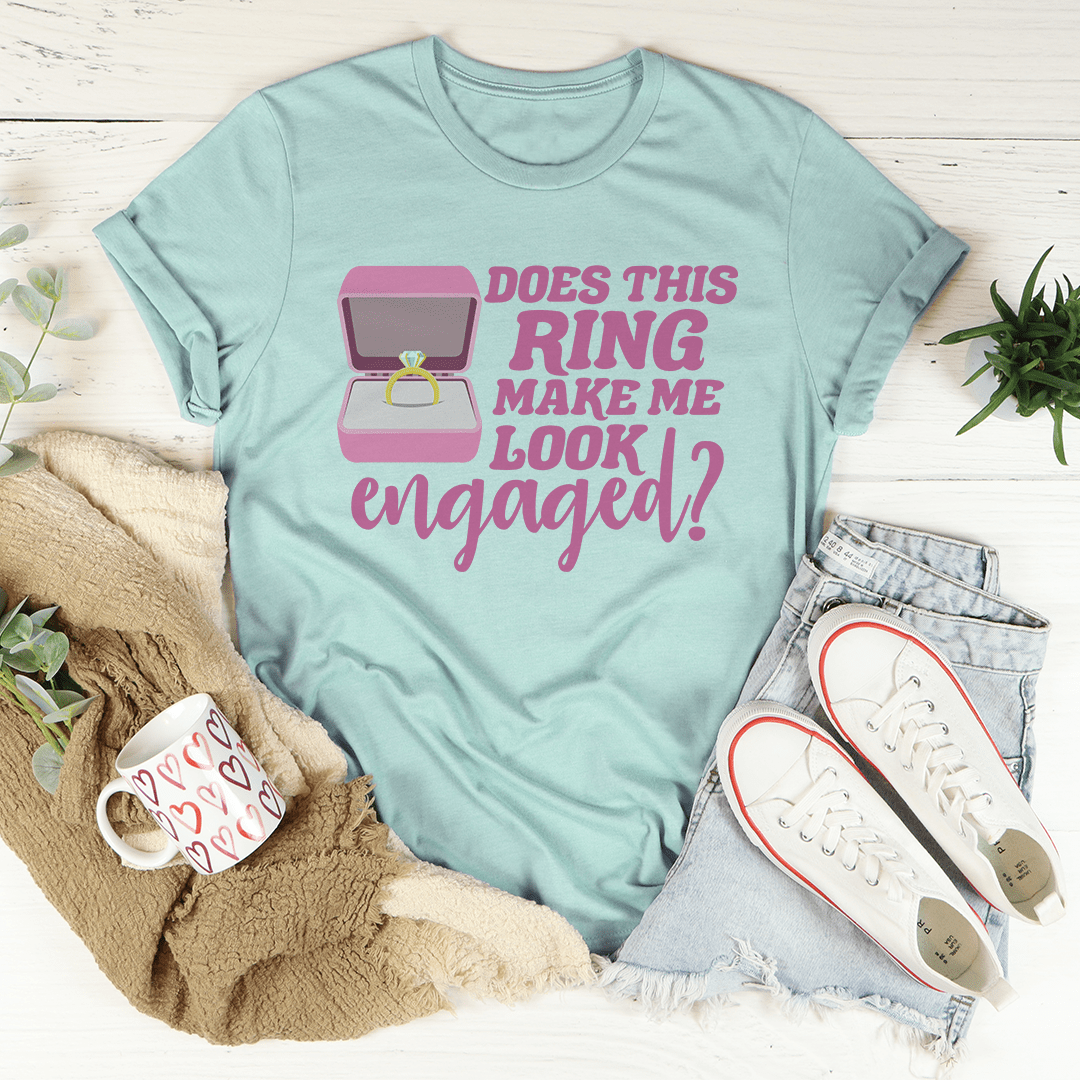 Does This Ring Make Me Look Engaged Tee shopmerchmallow Does This Ring Make Me Look Engaged Tee