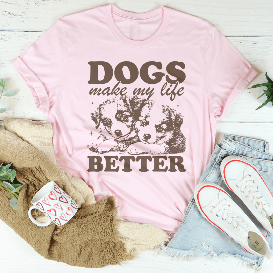 Dogs Make My Life Better Tee
