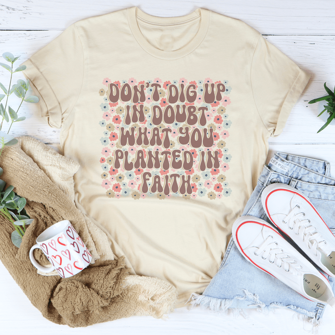 Don't Dig Up In Doubt What You Planted In Faith Tee shopmerchmallow Don't Dig Up In Doubt What You Planted In Faith Tee