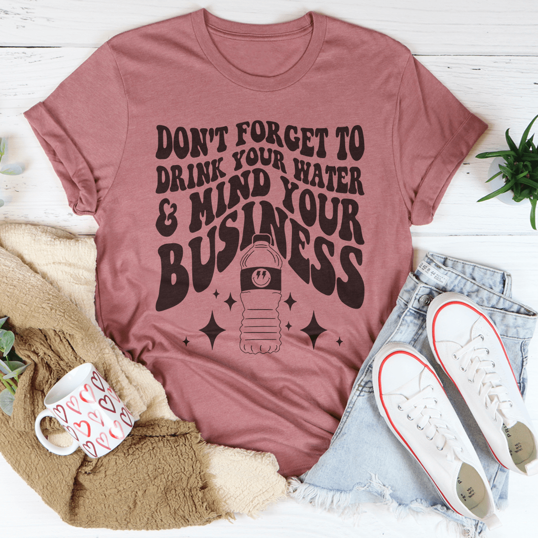 Don't Forget To Drink Your Water And Mind Your Business Tee shopmerchmallow Don't Forget To Drink Your Water And Mind Your Business Tee