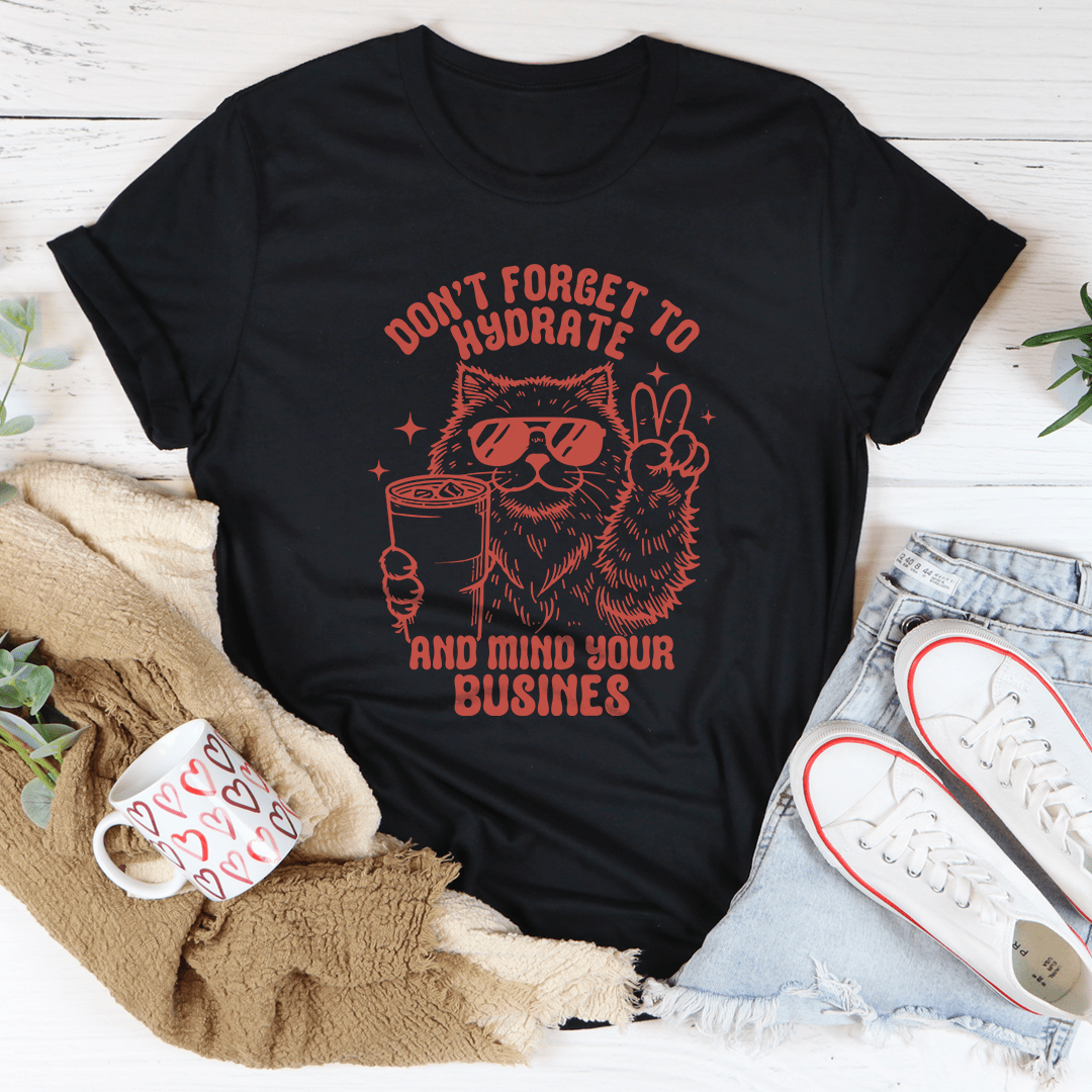 Don't Forget To Hydrate And Mind Your Busines Tee shopmerchmallow Don't Forget To Hydrate And Mind Your Busines Tee