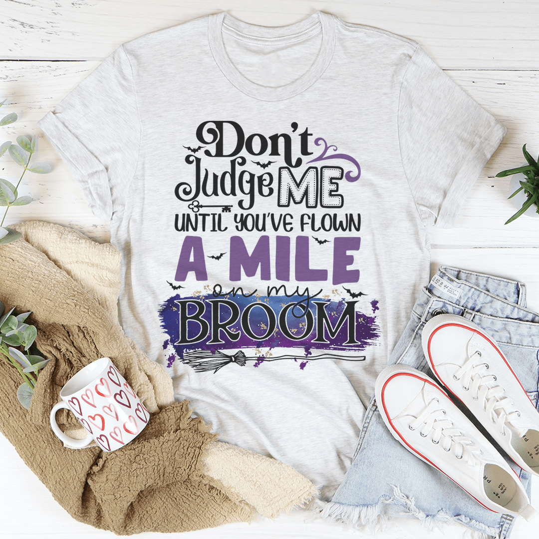 Don't Judge Me Until You've Flown A Mile On My Broom Tee shopmerchmallow Don't Judge Me Until You've Flown A Mile On My Broom Tee