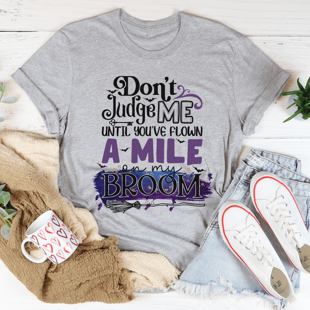 Don't Judge Me Until You've Flown A Mile On My Broom Tee shopmerchmallow Don't Judge Me Until You've Flown A Mile On My Broom Tee