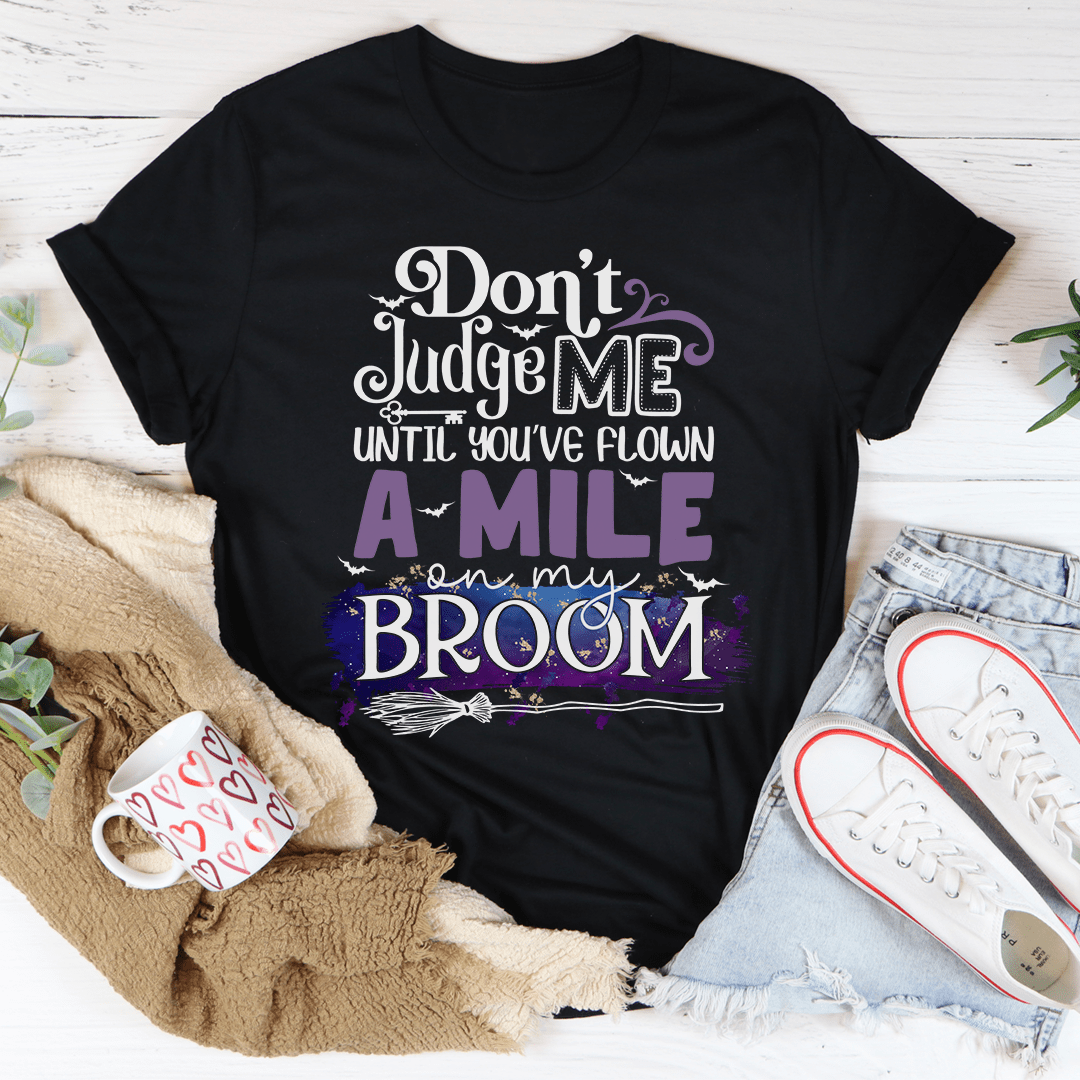 Don't Judge Me Until You've Flown A Mile On My Broom Tee shopmerchmallow Don't Judge Me Until You've Flown A Mile On My Broom Tee