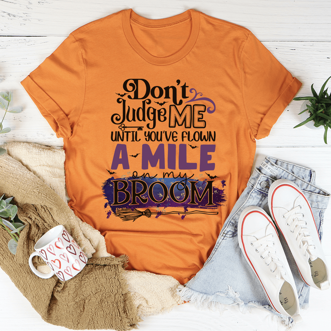 Don't Judge Me Until You've Flown A Mile On My Broom Tee shopmerchmallow Don't Judge Me Until You've Flown A Mile On My Broom Tee