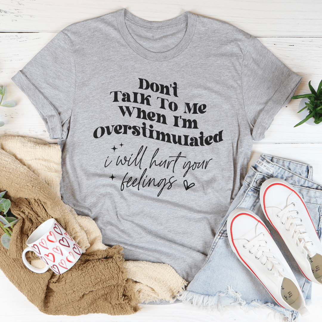 Don't Talk To Me When I'm Overstimulated I will Hurt Your Feelings Tee shopmerchmallow Don't Talk To Me When I'm Overstimulated I will Hurt Your Feelings Tee