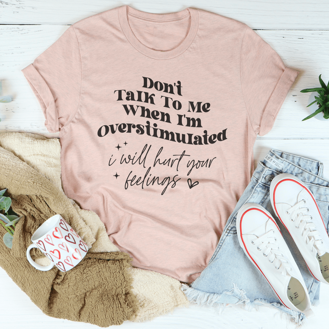 Don't Talk To Me When I'm Overstimulated I will Hurt Your Feelings Tee shopmerchmallow Don't Talk To Me When I'm Overstimulated I will Hurt Your Feelings Tee