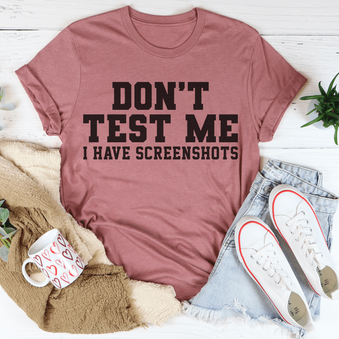 Don't Test Me I Have Screenshots Tee shopmerchmallow Don't Test Me I Have Screenshots Tee