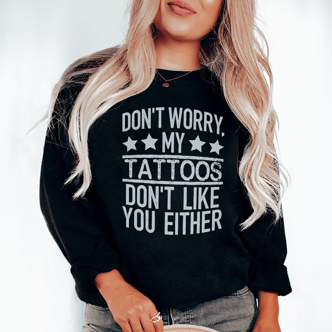 Don't Worry My Tattoos Don't Like You Either shopmerchmallow Don't Worry My Tattoos Don't Like You Either