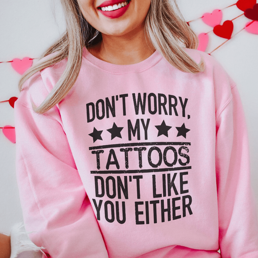 Don't Worry My Tattoos Don't Like You Either shopmerchmallow Don't Worry My Tattoos Don't Like You Either