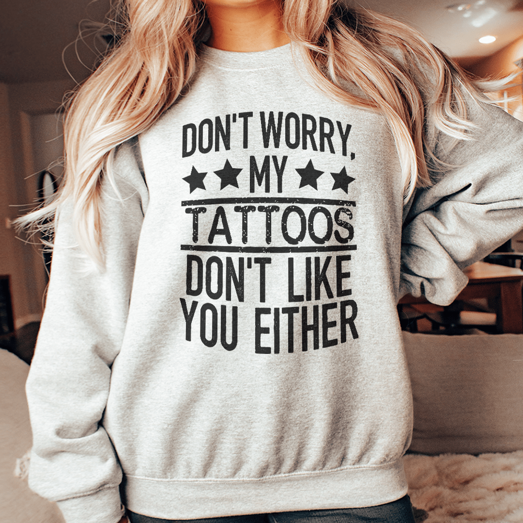 Don't Worry My Tattoos Don't Like You Either shopmerchmallow Don't Worry My Tattoos Don't Like You Either