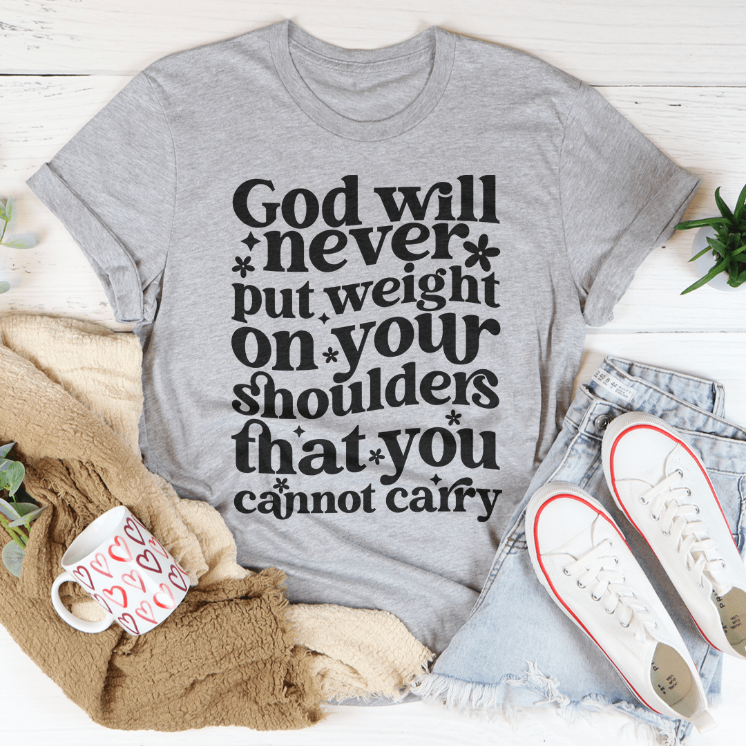 God Will Never Put Weight On Your Shoulders That You Cannot Carry Tee shopmerchmallow God Will Never Put Weight On Your Shoulders That You Cannot Carry Tee