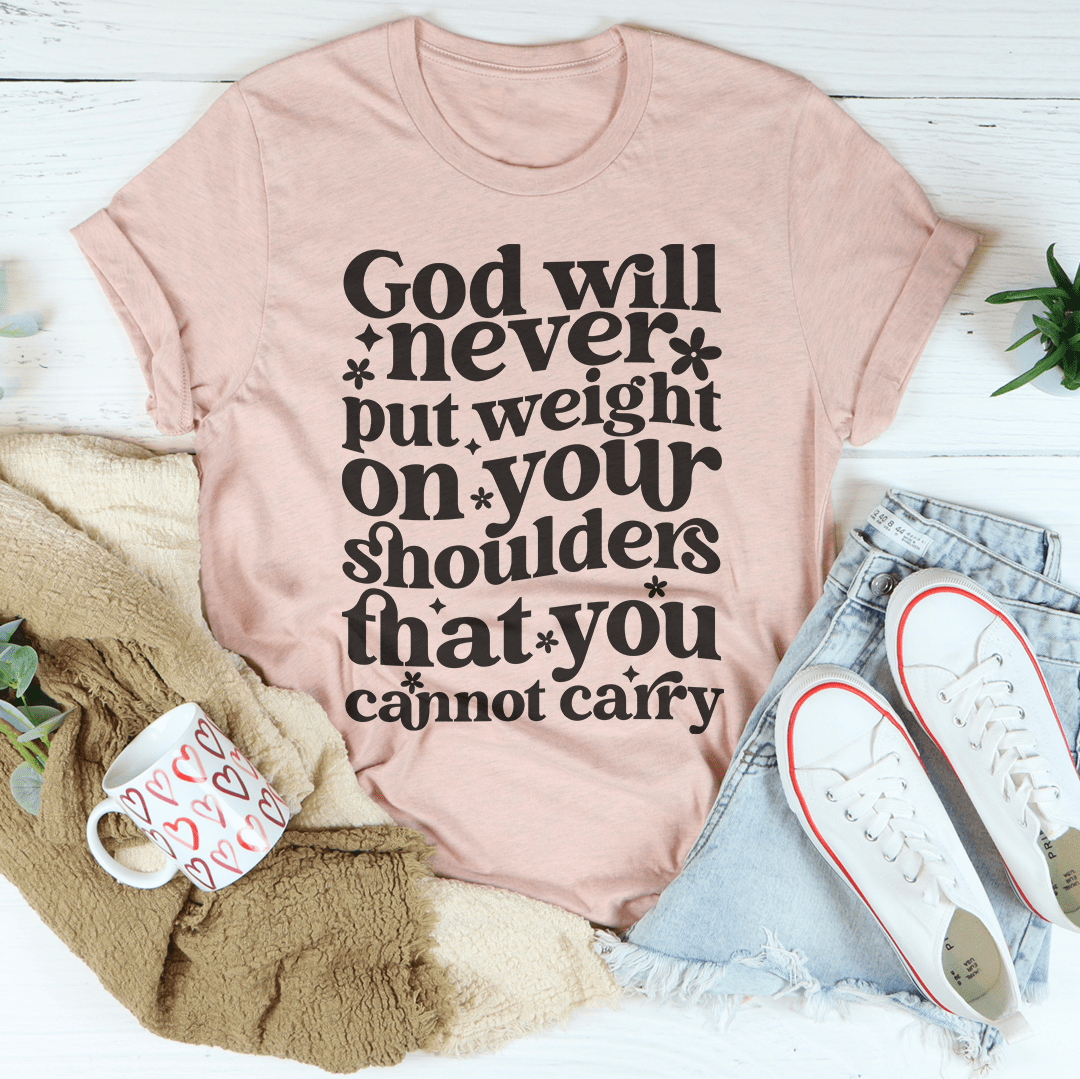 God Will Never Put Weight On Your Shoulders That You Cannot Carry Tee shopmerchmallow God Will Never Put Weight On Your Shoulders That You Cannot Carry Tee
