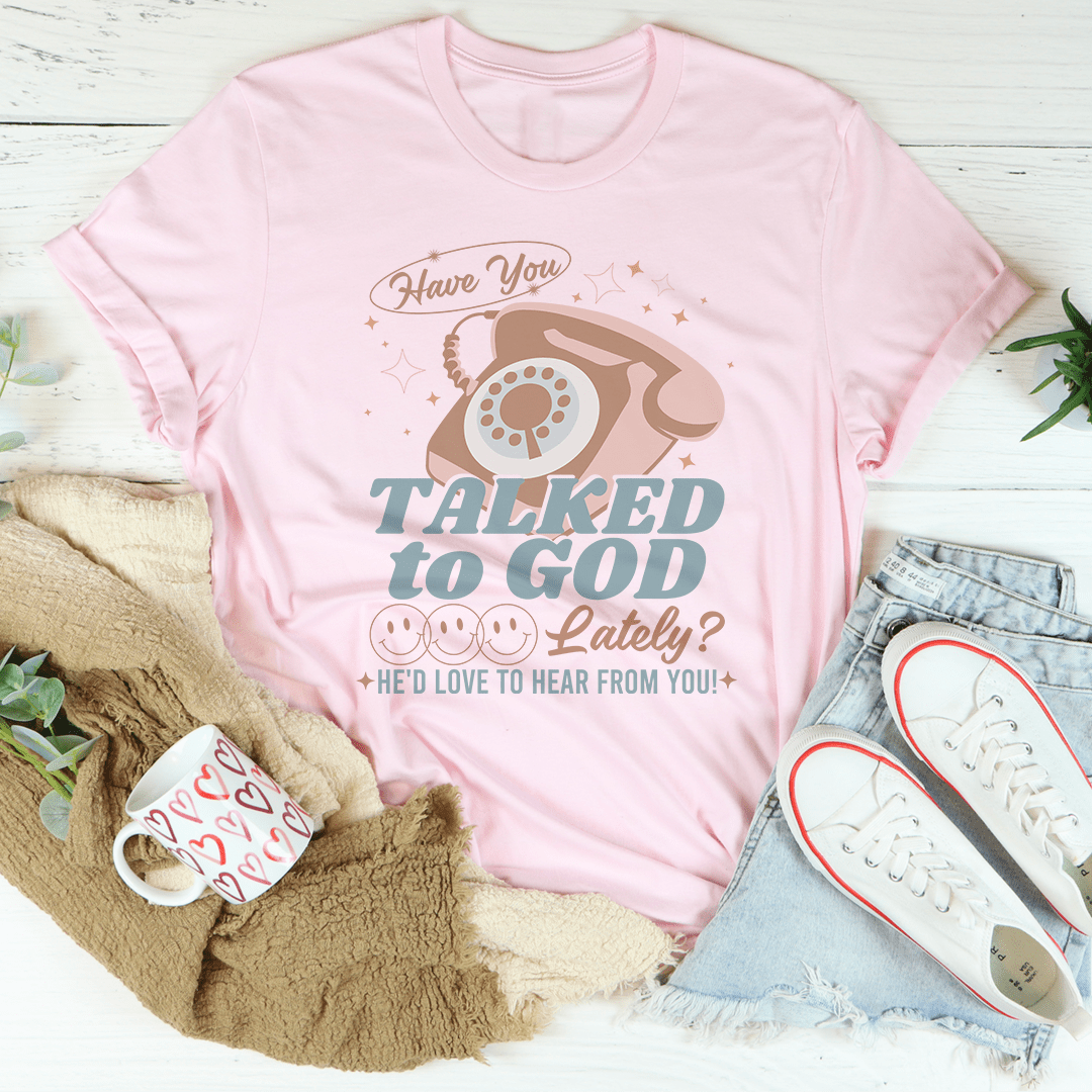Have You Talked To God Lately He'd Love To Hear From You Tee shopmerchmallow Have You Talked To God Lately He'd Love To Hear From You Tee