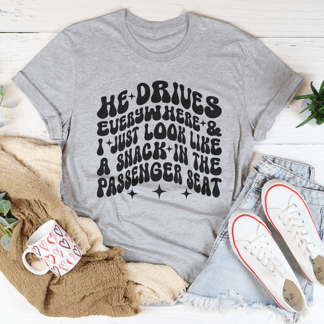 He Drives Everywhere & I Just Look Like A Snack In The Passenger seat Tee shopmerchmallow He Drives Everywhere & I Just Look Like A Snack In The Passenger seat Tee