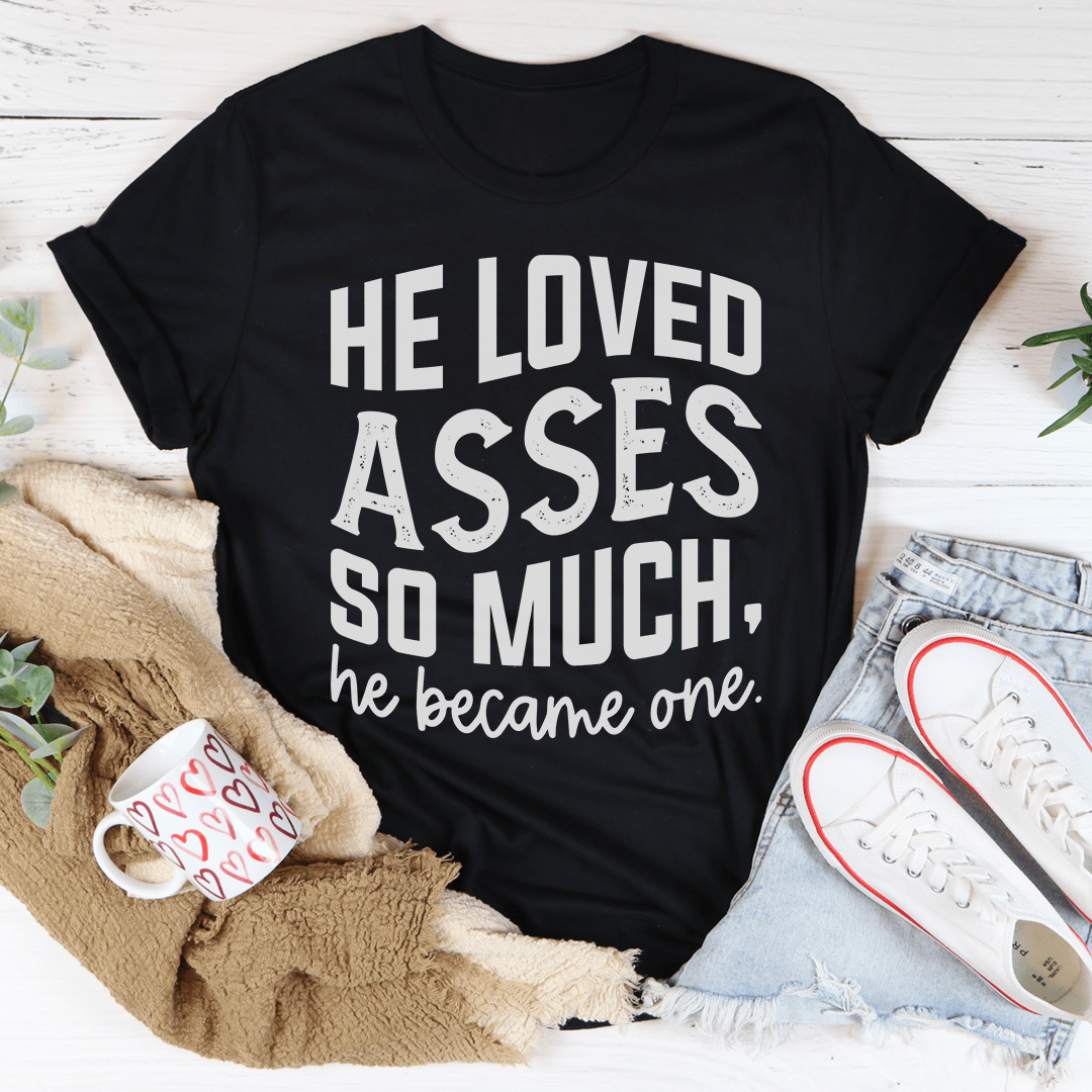 He Loved Asses So Much He Became One Tee shopmerchmallow He Loved Asses So Much He Became One Tee