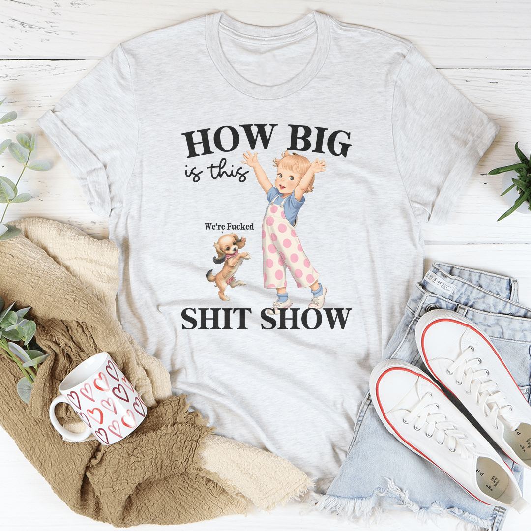 How Big Is This S-it Show Tee shopmerchmallow How Big Is This S-it Show Tee
