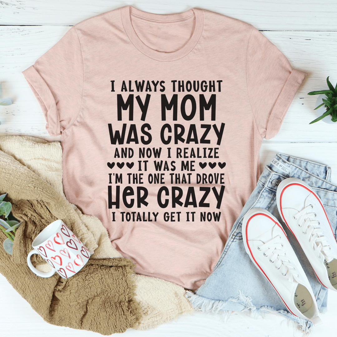 I Always Thought My Mom Was Crazy Tee shopmerchmallow I Always Thought My Mom Was Crazy Tee