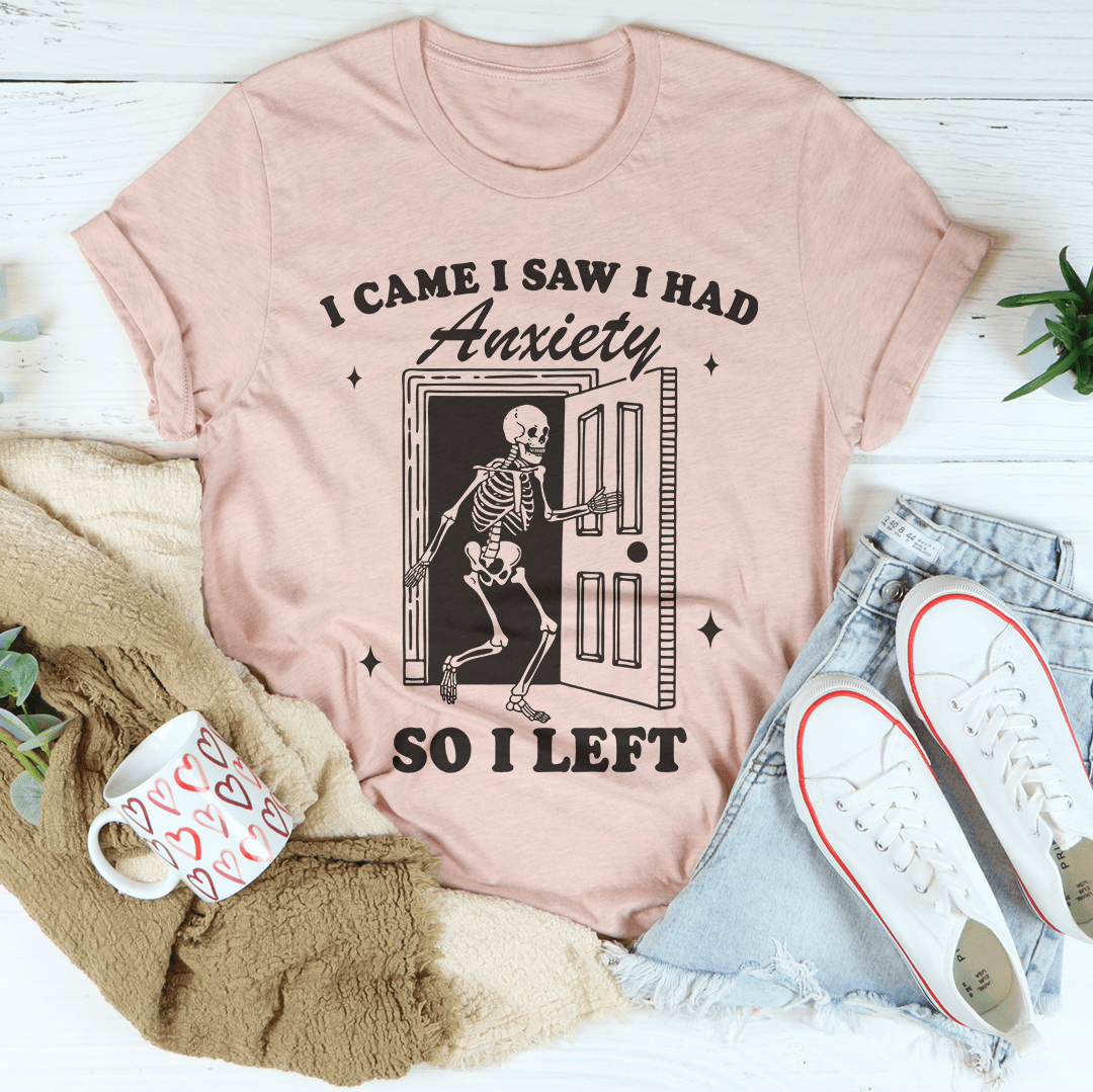I Came I Saw I Had Anxiety So I Left Tee
